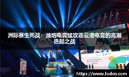 洲际赛生死战：潍坊电竞猛攻连云港电竞的高潮迭起之战